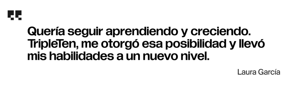 Quería seguir aprendiendo y creciendo. TripleTen, me otorgó esa posibilidad y llevó mis habilidades a un nuevo nivel.